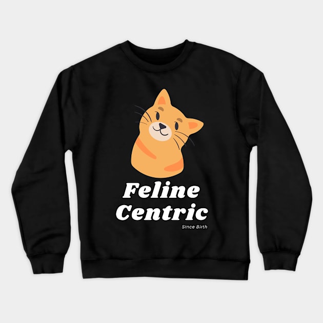 Feline Centric Since Birth - Orange Cat Crewneck Sweatshirt by Meanwhile Prints